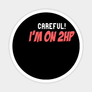 Careful! I'm On 2HP Funny Quote Magnet